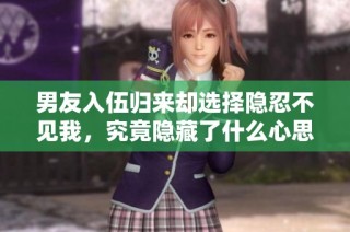 男友入伍归来却选择隐忍不见我，究竟隐藏了什么心思