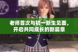老师首次与初一新生见面，开启共同成长的新篇章