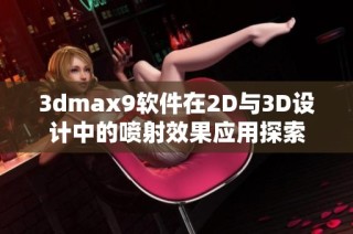3dmax9软件在2D与3D设计中的喷射效果应用探索