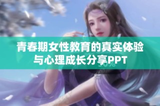 青春期女性教育的真实体验与心理成长分享PPT