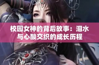 校园女神的背后故事：泪水与心酸交织的成长历程