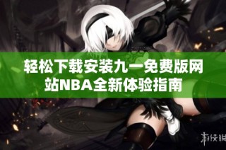 轻松下载安装九一免费版网站NBA全新体验指南