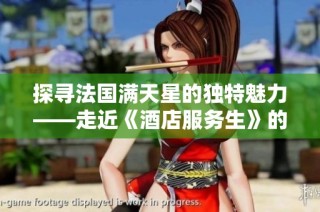 探寻法国满天星的独特魅力——走近《酒店服务生》的世界