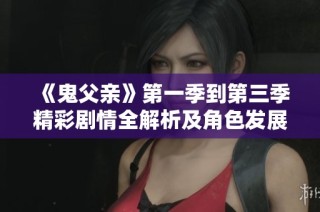 《鬼父亲》第一季到第三季精彩剧情全解析及角色发展探讨