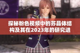探秘粉色视频中的苏晶体结构及其在2023年的研究进展