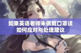 如果英语老师未佩戴口罩该如何应对与处理建议