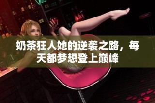 奶茶狂人她的逆袭之路，每天都梦想登上巅峰