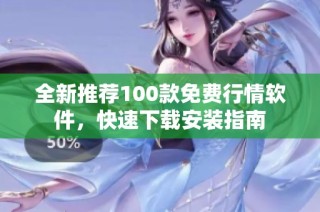 全新推荐100款免费行情软件，快速下载安装指南