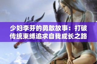 少妇李芬的勇敢故事：打破传统束缚追求自我成长之路