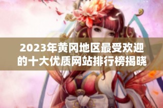 2023年黄冈地区最受欢迎的十大优质网站排行榜揭晓