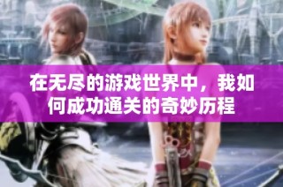 在无尽的游戏世界中，我如何成功通关的奇妙历程