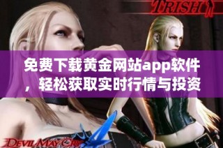 免费下载黄金网站app软件，轻松获取实时行情与投资信息