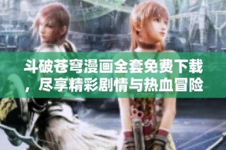 斗破苍穹漫画全套免费下载，尽享精彩剧情与热血冒险