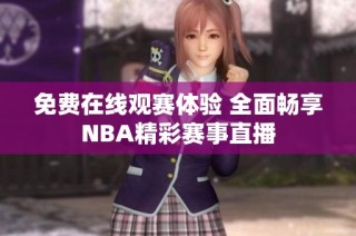 免费在线观赛体验 全面畅享NBA精彩赛事直播