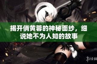 揭开俏黄蓉的神秘面纱，细说她不为人知的故事