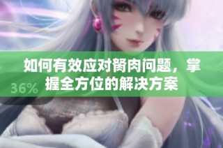 如何有效应对胬肉问题，掌握全方位的解决方案