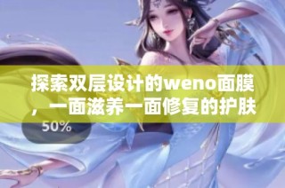 探索双层设计的weno面膜，一面滋养一面修复的护肤体验