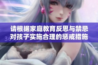 请根据家庭教育反思与禁忌对孩子实施合理的惩戒措施