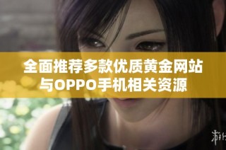 全面推荐多款优质黄金网站与OPPO手机相关资源