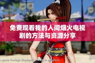 免费观看我的人间烟火电视剧的方法与资源分享