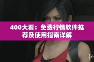 400大看：免费行情软件推荐及使用指南详解