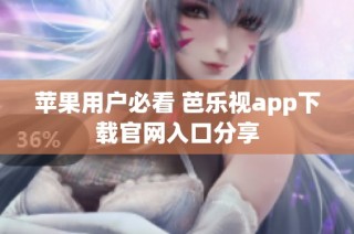 苹果用户必看 芭乐视app下载官网入口分享