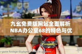 九幺免费版网站全面解析 NBA办公室68的特色与优势