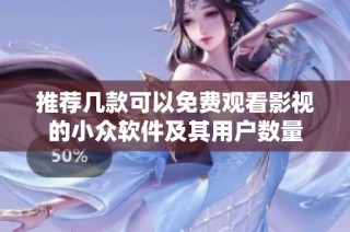 推荐几款可以免费观看影视的小众软件及其用户数量
