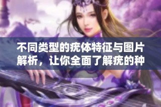 不同类型的疣体特征与图片解析，让你全面了解疣的种类