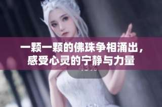 一颗一颗的佛珠争相涌出，感受心灵的宁静与力量