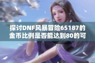 探讨DNF风暴冒险65187的金币比例是否能达到80的可能性
