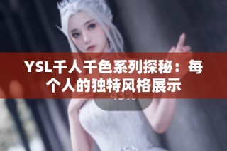 YSL千人千色系列探秘：每个人的独特风格展示