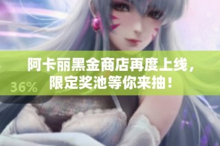 阿卡丽黑金商店再度上线，限定奖池等你来抽！
