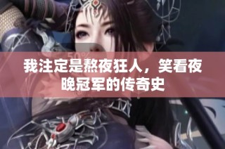 我注定是熬夜狂人，笑看夜晚冠军的传奇史