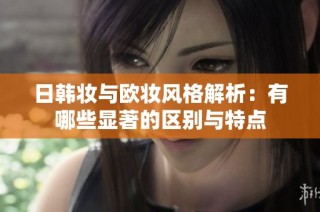 日韩妆与欧妆风格解析：有哪些显著的区别与特点
