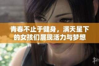青春不止于健身，满天星下的女孩们展现活力与梦想
