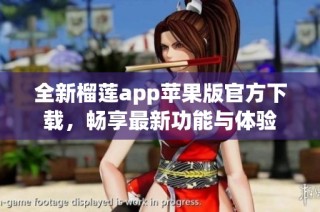 全新榴莲app苹果版官方下载，畅享最新功能与体验