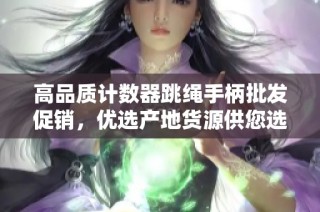 高品质计数器跳绳手柄批发促销，优选产地货源供您选择