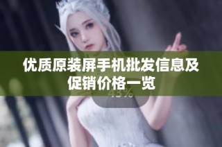 优质原装屏手机批发信息及促销价格一览