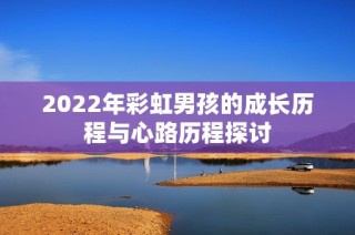 2022年彩虹男孩的成长历程与心路历程探讨