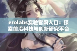 erolabs实验官网入口：探索前沿科技与创新研究平台
