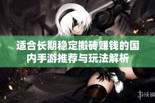 适合长期稳定搬砖赚钱的国内手游推荐与玩法解析