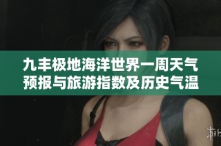 九丰极地海洋世界一周天气预报与旅游指数及历史气温分析