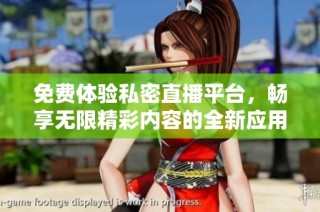 免费体验私密直播平台，畅享无限精彩内容的全新应用
