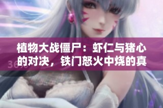 植物大战僵尸：虾仁与猪心的对决，铁门怒火中烧的真相揭秘