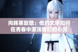 向韩寒致敬：他的文字如何在青春中激荡我们的心灵
