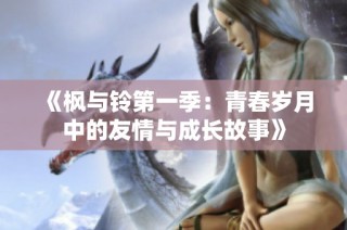 《枫与铃第一季：青春岁月中的友情与成长故事》