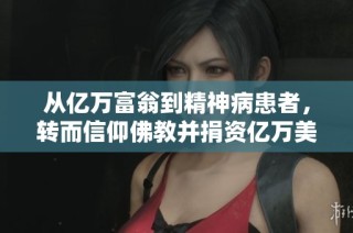 从亿万富翁到精神病患者，转而信仰佛教并捐资亿万美元研究大脑