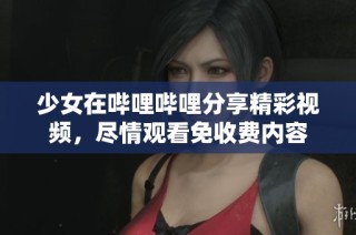 少女在哔哩哔哩分享精彩视频，尽情观看免收费内容