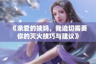 《亲爱的姨妈，我迫切需要你的灭火技巧与建议》